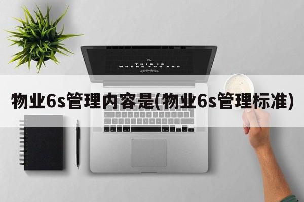 物业6s管理内容是(物业6s管理标准)